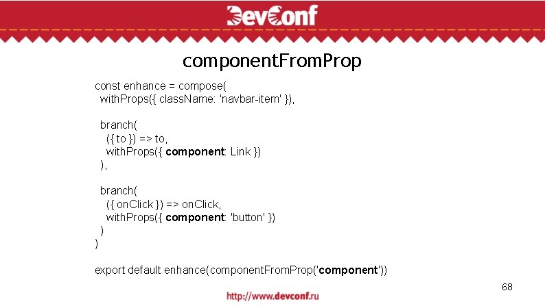 component. From. Prop const enhance = compose( with. Props({ class. Name: 'navbar-item' }), branch(