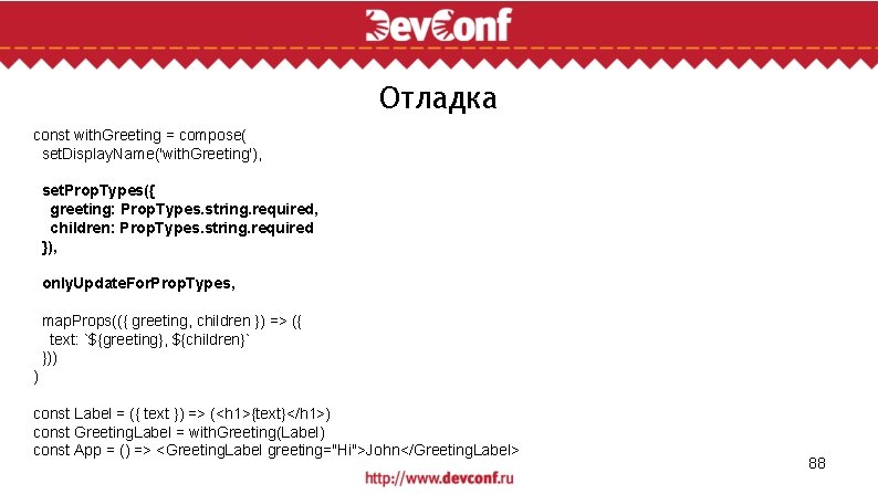 Отладка const with. Greeting = compose( set. Display. Name('with. Greeting'), set. Prop. Types({ greeting:
