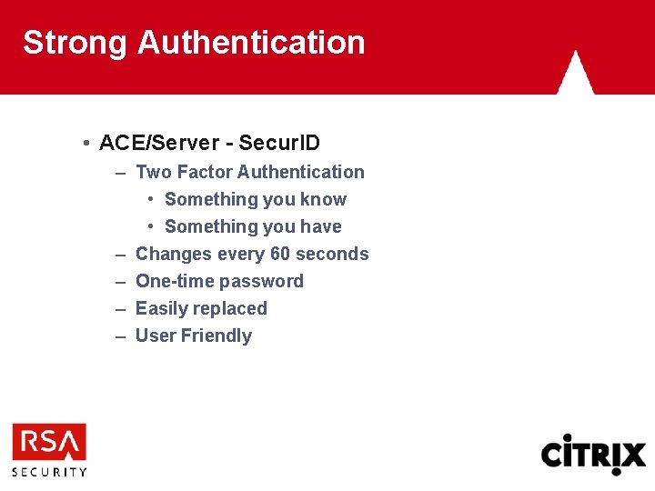 Strong Authentication • ACE/Server - Secur. ID – Two Factor Authentication • Something you