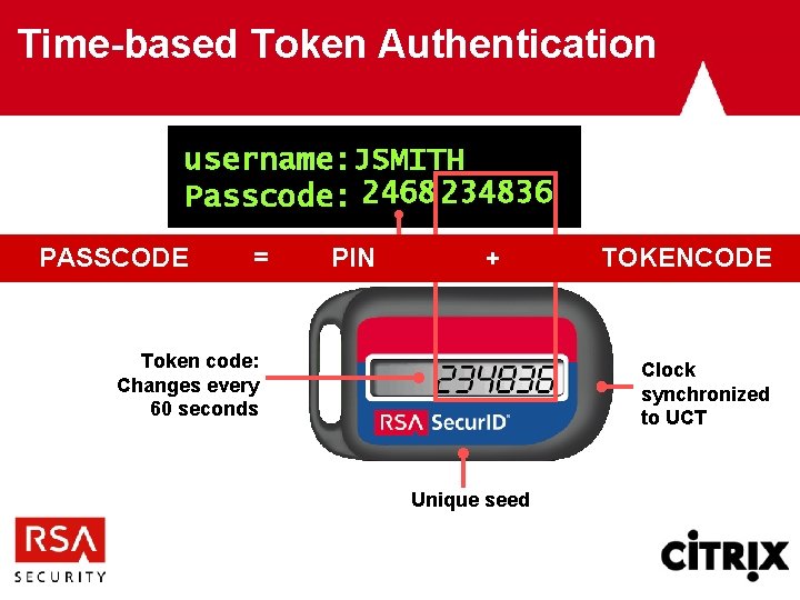 Time-based Token Authentication username: JSMITH Passcode: 2468 234836 PASSCODE = PIN + Token code: