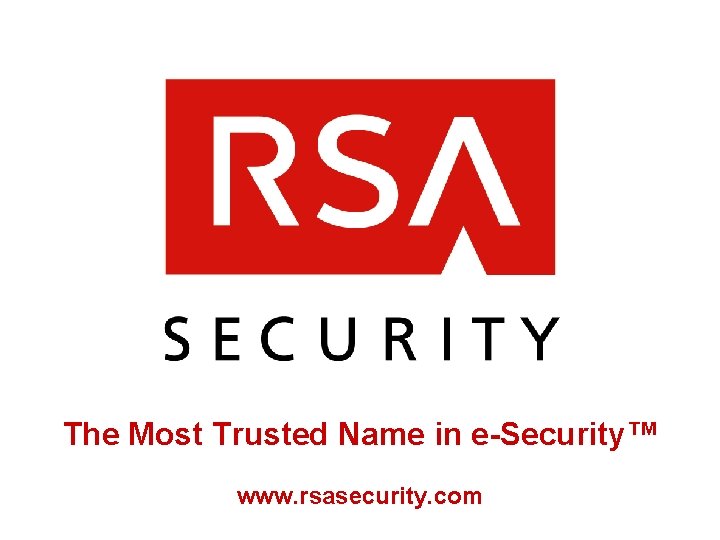 The Most Trusted Name in e-Security™ www. rsasecurity. com 