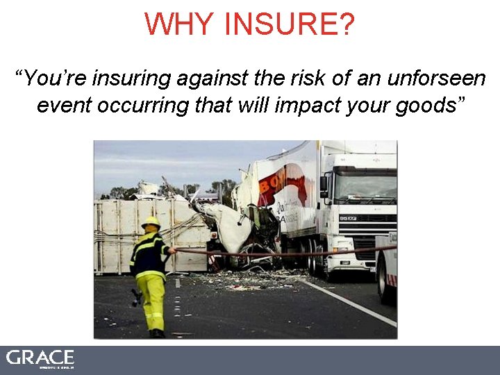 WHY INSURE? “You’re insuring against the risk of an unforseen event occurring that will