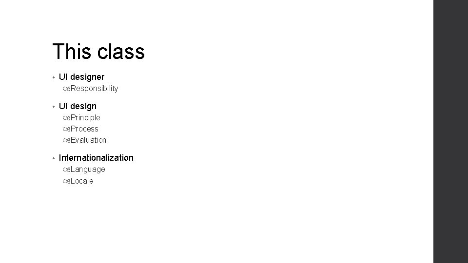 This class • UI designer Responsibility • UI design Principle Process Evaluation • Internationalization This class • UI designer Responsibility • UI design Principle Process Evaluation • Internationalization