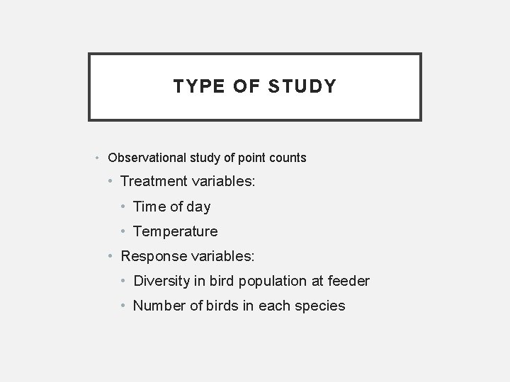 TYPE OF STUDY • Observational study of point counts • Treatment variables: • Time