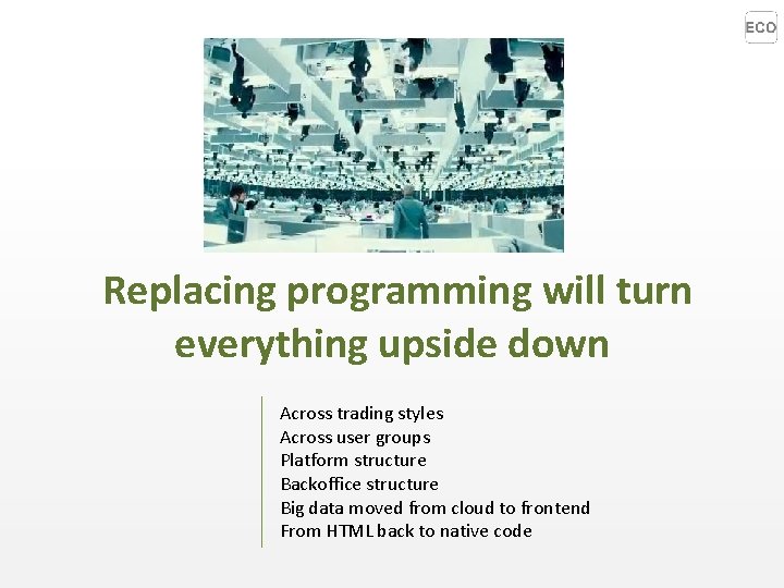 Replacing programming will turn everything upside down Across trading styles Across user groups Platform