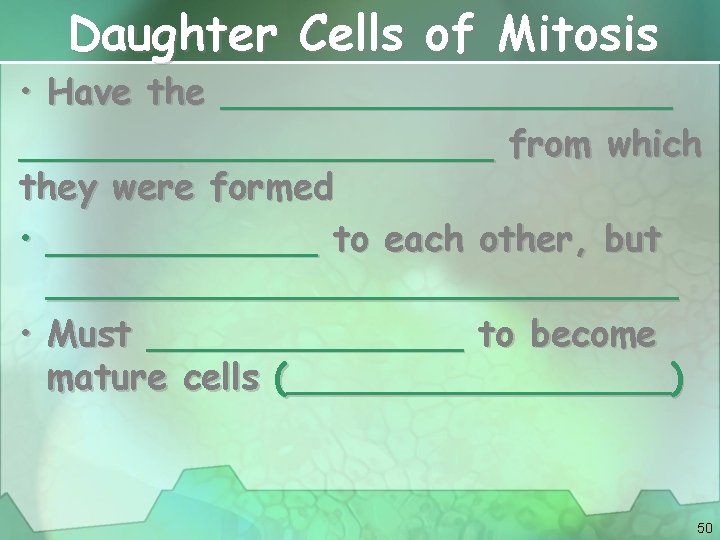 Daughter Cells of Mitosis • Have the _____________________ from which they were formed •