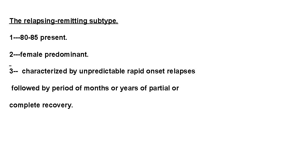 The relapsing-remitting subtype. 1 ---80 -85 present. 2 ---female predominant. 3 -- characterized by The relapsing-remitting subtype. 1 ---80 -85 present. 2 ---female predominant. 3 -- characterized by