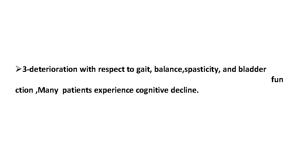 Ø 3 -deterioration with respect to gait, balance, spasticity, and bladder ction , Many