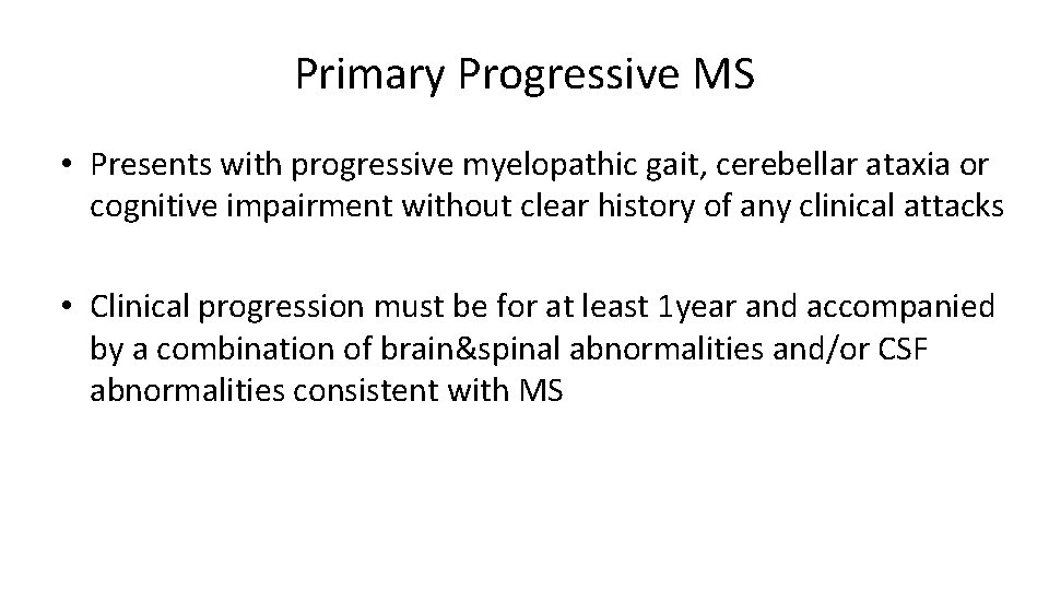 Primary Progressive MS • Presents with progressive myelopathic gait, cerebellar ataxia or cognitive impairment Primary Progressive MS • Presents with progressive myelopathic gait, cerebellar ataxia or cognitive impairment