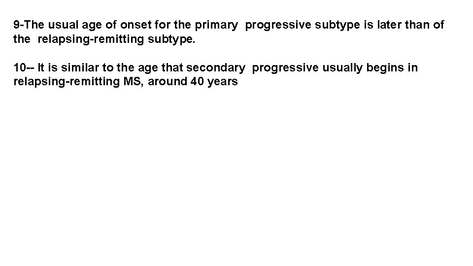 9 -The usual age of onset for the primary progressive subtype is later than 9 -The usual age of onset for the primary progressive subtype is later than