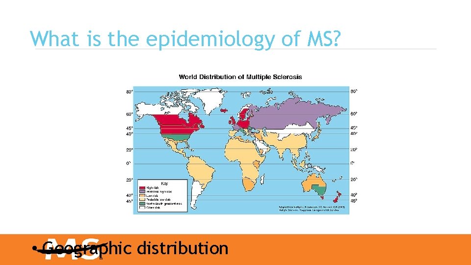 What is the epidemiology of MS? • Geographic distribution 