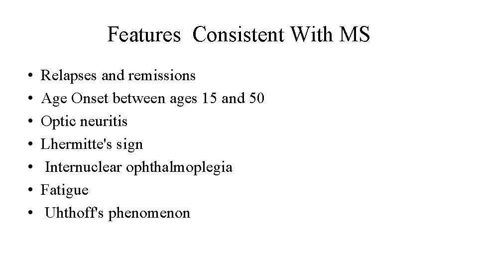 Features Consistent With MS • • Relapses and remissions Age Onset between ages 15
