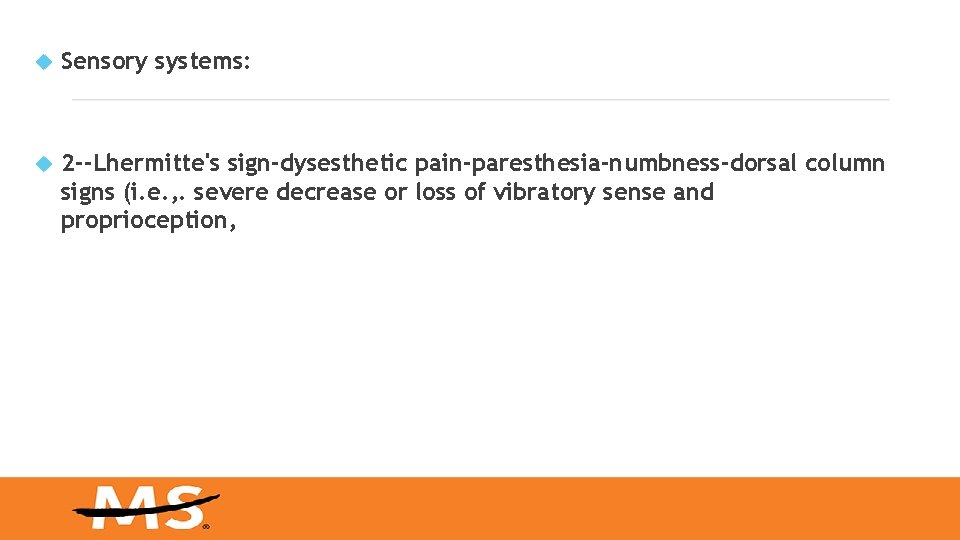 Sensory systems: 2 --Lhermitte's sign-dysesthetic pain-paresthesia-numbness-dorsal column signs (i. e. , . severe Sensory systems: 2 --Lhermitte's sign-dysesthetic pain-paresthesia-numbness-dorsal column signs (i. e. , . severe