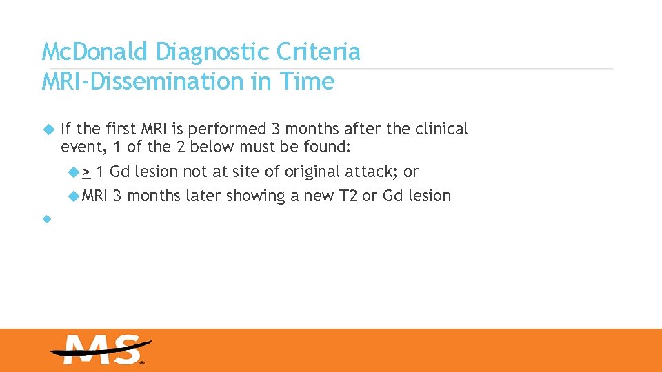 Mc. Donald Diagnostic Criteria MRI-Dissemination in Time If the first MRI is performed 3 Mc. Donald Diagnostic Criteria MRI-Dissemination in Time If the first MRI is performed 3