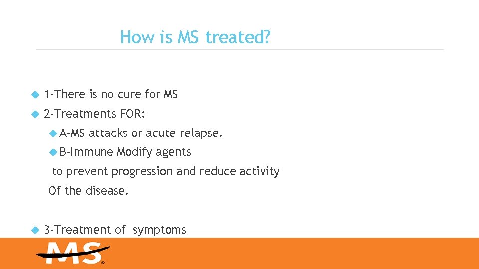 How is MS treated? 1 -There is no cure for MS 2 -Treatments FOR: