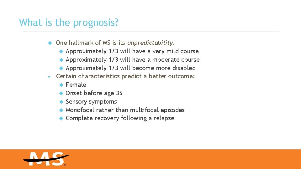 What is the prognosis? One hallmark of MS is its unpredictability. Approximately 1/3 will