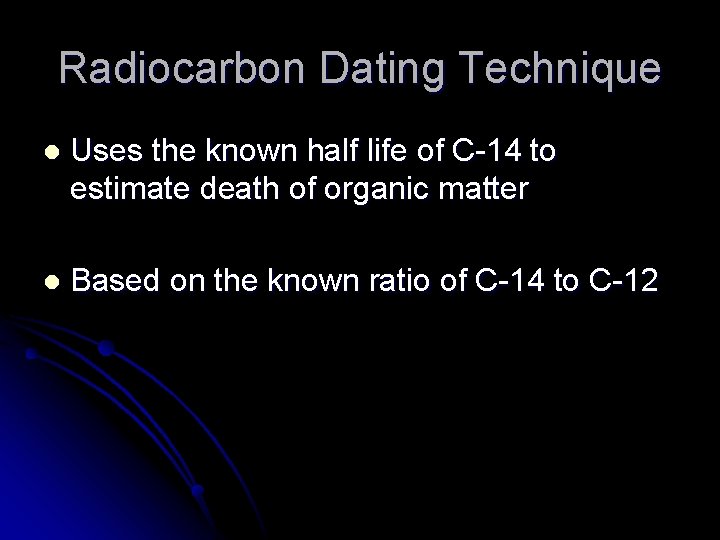 Radiocarbon Dating Technique l Uses the known half life of C-14 to estimate death