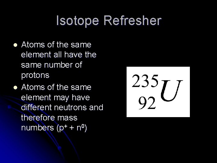 Isotope Refresher l l Atoms of the same element all have the same number