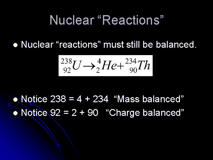 Nuclear “Reactions” l Nuclear “reactions” must still be balanced. Notice 238 = 4 +