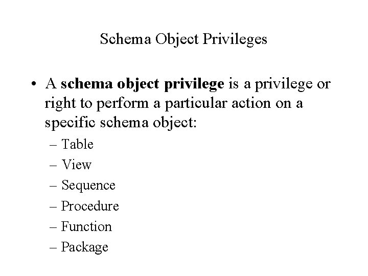 Schema Object Privileges • A schema object privilege is a privilege or right to