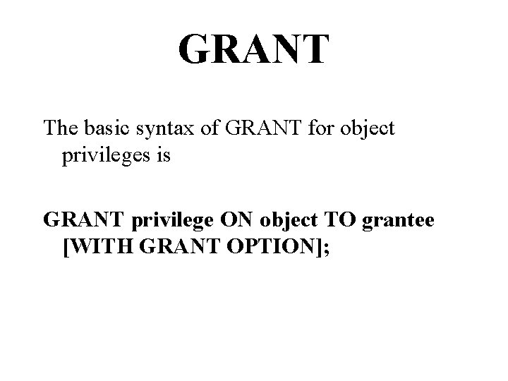 GRANT The basic syntax of GRANT for object privileges is GRANT privilege ON object