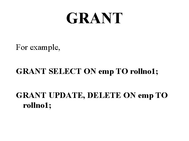 GRANT For example, GRANT SELECT ON emp TO rollno 1; GRANT UPDATE, DELETE ON