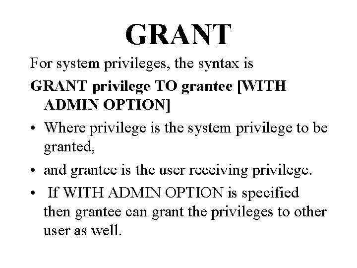 GRANT For system privileges, the syntax is GRANT privilege TO grantee [WITH ADMIN OPTION]