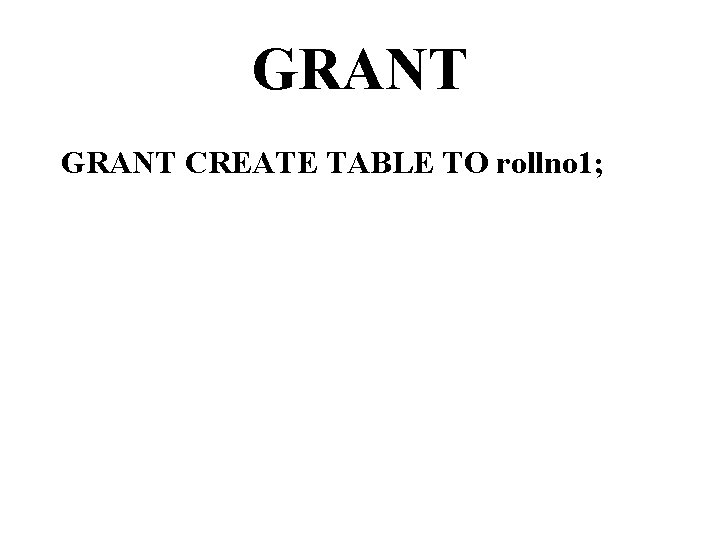 GRANT CREATE TABLE TO rollno 1; 