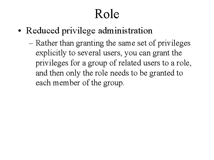Role • Reduced privilege administration – Rather than granting the same set of privileges