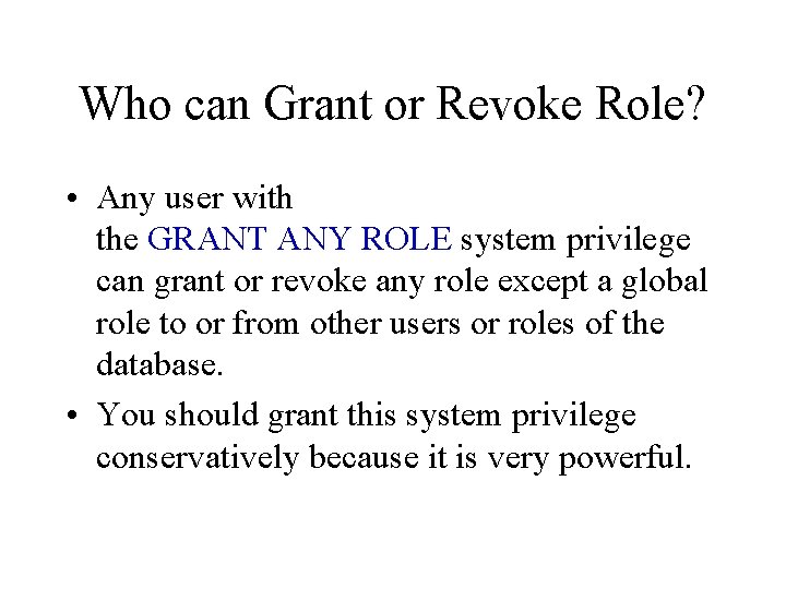 Who can Grant or Revoke Role? • Any user with the GRANT ANY ROLE