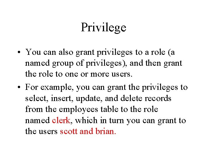 Privilege • You can also grant privileges to a role (a named group of