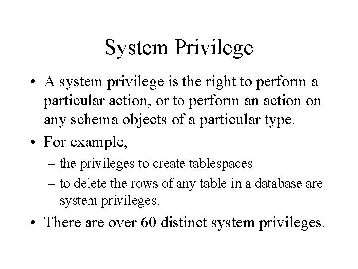 System Privilege • A system privilege is the right to perform a particular action,