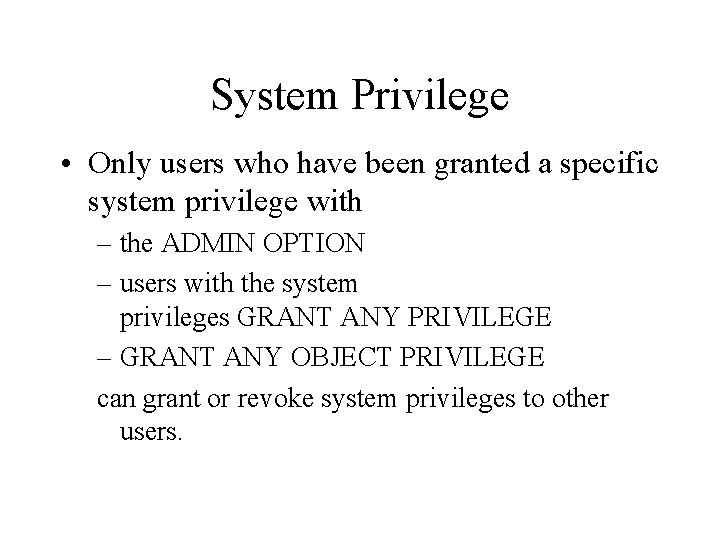 System Privilege • Only users who have been granted a specific system privilege with