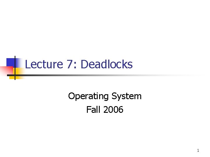 Lecture 7: Deadlocks Operating System Fall 2006 1 