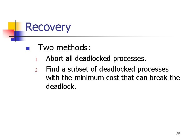 Recovery n Two methods: 1. 2. Abort all deadlocked processes. Find a subset of