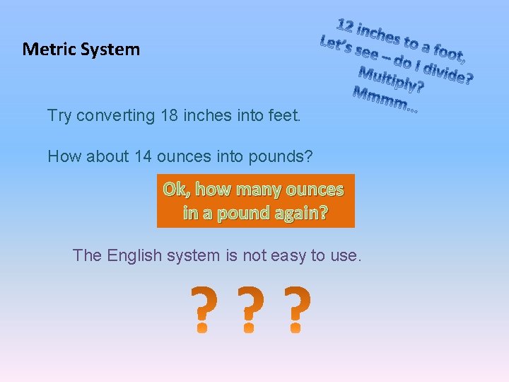 Metric System Try converting 18 inches into feet. How about 14 ounces into pounds?