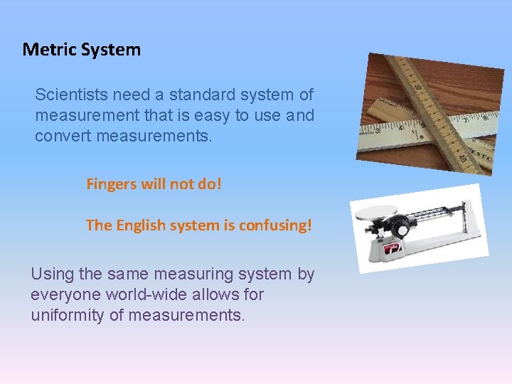 Metric System Scientists need a standard system of measurement that is easy to use