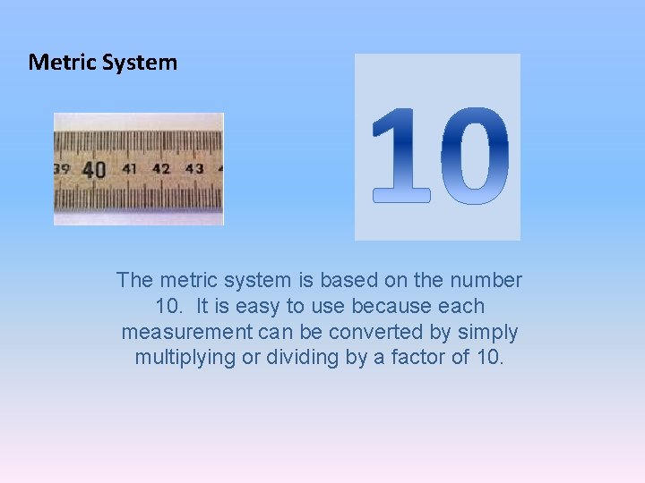 Metric System The metric system is based on the number 10. It is easy