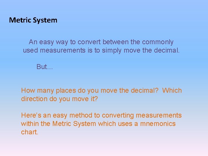 Metric System An easy way to convert between the commonly used measurements is to