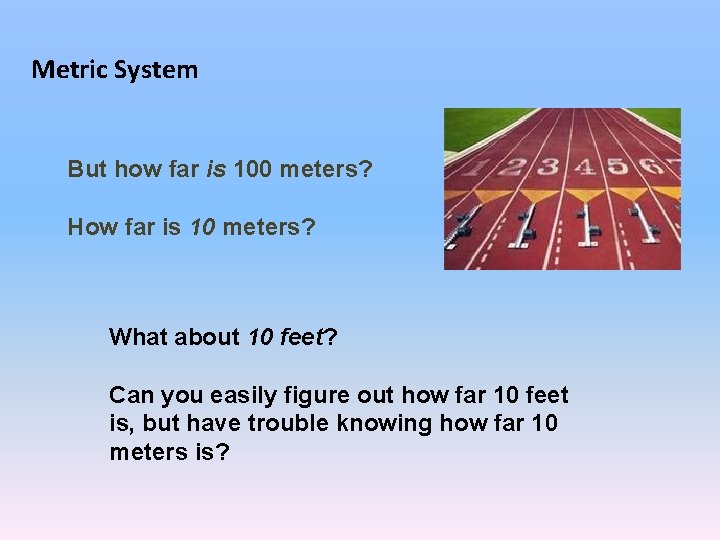 Metric System But how far is 100 meters? How far is 10 meters? What