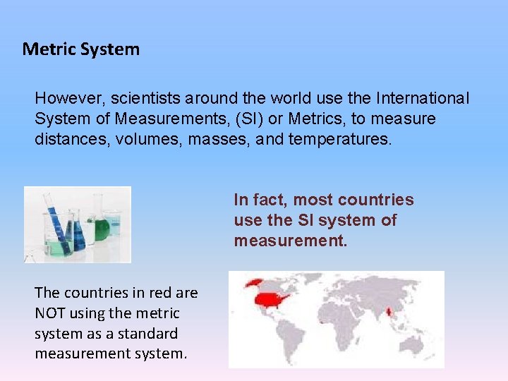 Metric System However, scientists around the world use the International System of Measurements, (SI)
