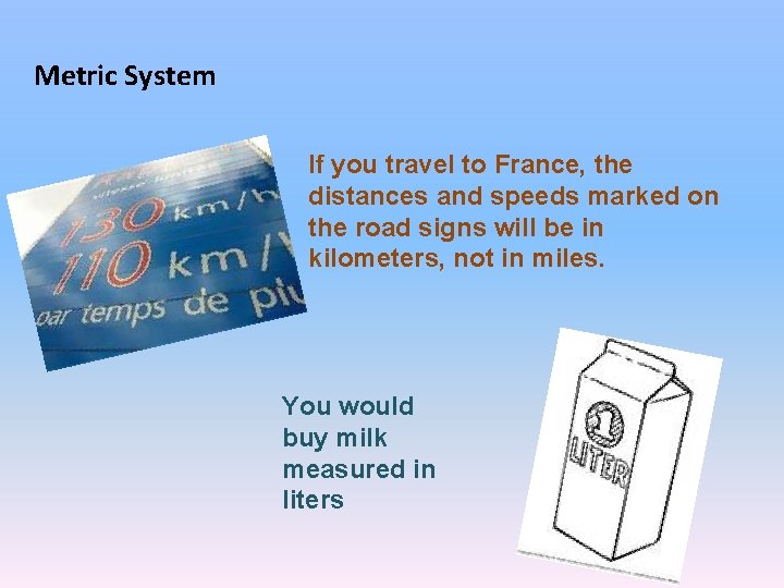 Metric System If you travel to France, the distances and speeds marked on the