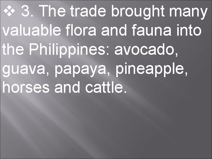  3. The trade brought many valuable flora and fauna into the Philippines: avocado,