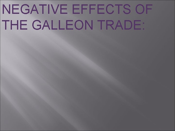 NEGATIVE EFFECTS OF THE GALLEON TRADE: 