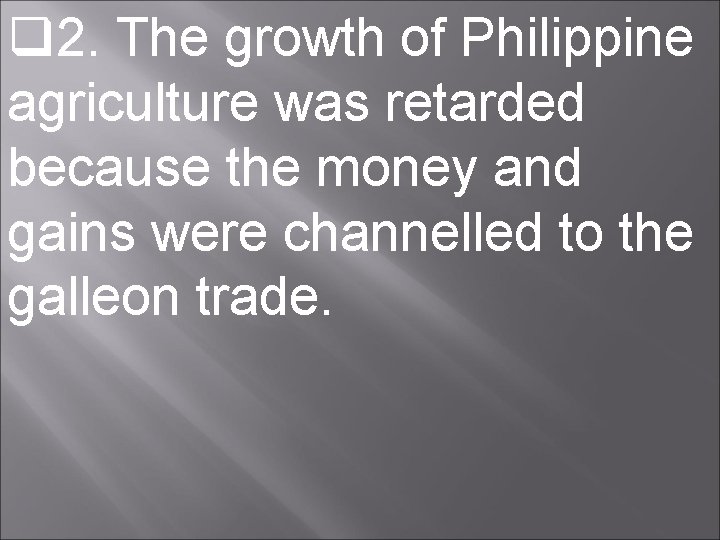  2. The growth of Philippine agriculture was retarded because the money and gains