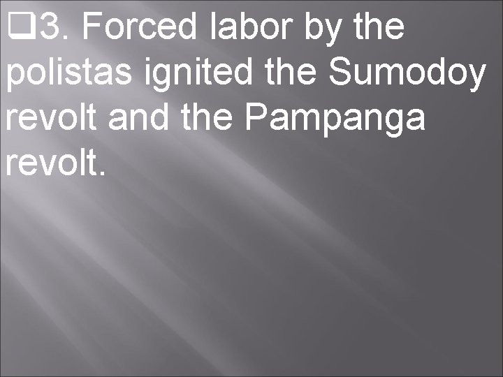  3. Forced labor by the polistas ignited the Sumodoy revolt and the Pampanga