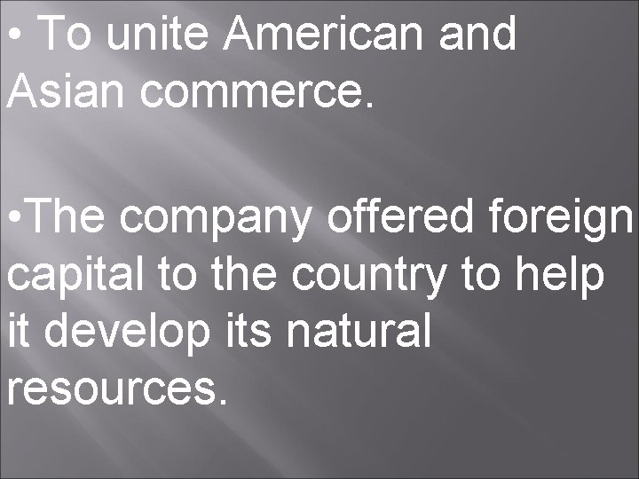  • To unite American and Asian commerce. • The company offered foreign capital