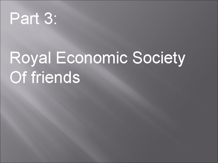 Part 3: Royal Economic Society Of friends 