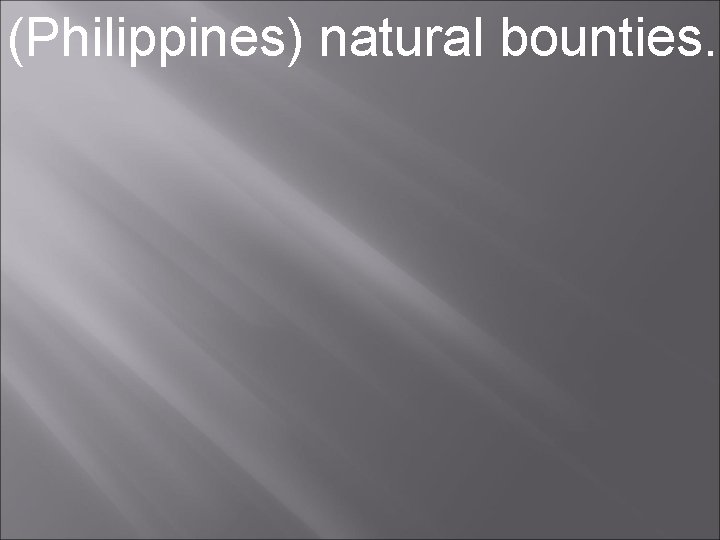 (Philippines) natural bounties. 