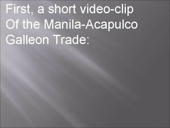 First, a short video-clip Of the Manila-Acapulco Galleon Trade: 